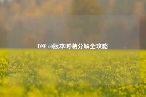 DNF 60版本时装分解全攻略
