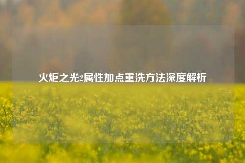 火炬之光2属性加点重洗方法深度解析